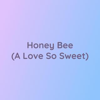 Honey Bee (A Love So Sweet)