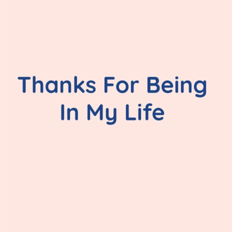 Thanks For Being In My Life | Boomplay Music