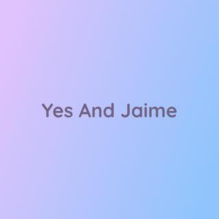 Yes And Jaime