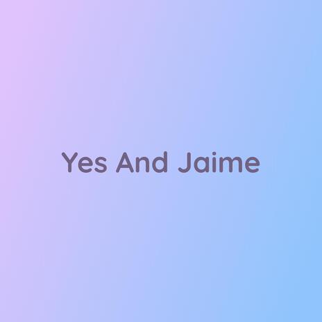 Yes And Jaime