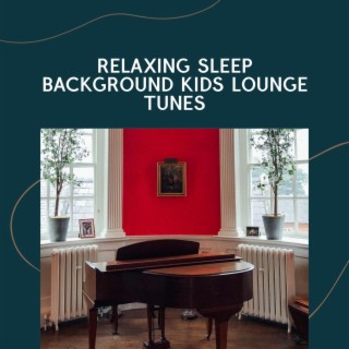 Relaxing Sleep Background Kids Lounge Tunes