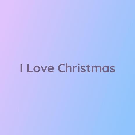 I Love Christmas | Boomplay Music