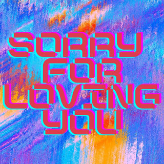 Sorry for Loving You