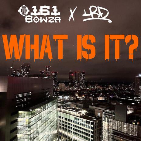 What Is It? ft. 0161Bowza | Boomplay Music