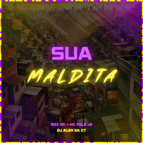 Sua Maldita ft. MC Pele JS & DJ Aleh da CT | Boomplay Music