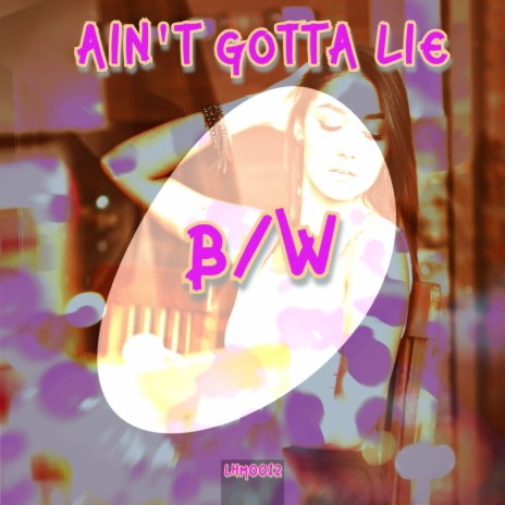 Ain't Gotta Lie | Boomplay Music