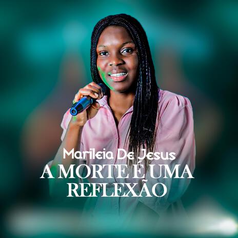 A Morte É Uma Reflexão ft. Marileia De Jesus | Boomplay Music