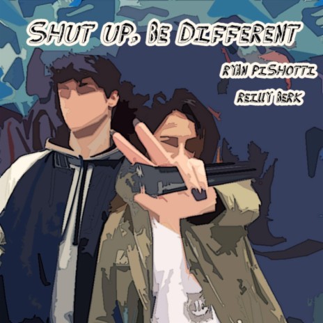 Shut Up, Be Different (feat. Reilly Berk) | Boomplay Music