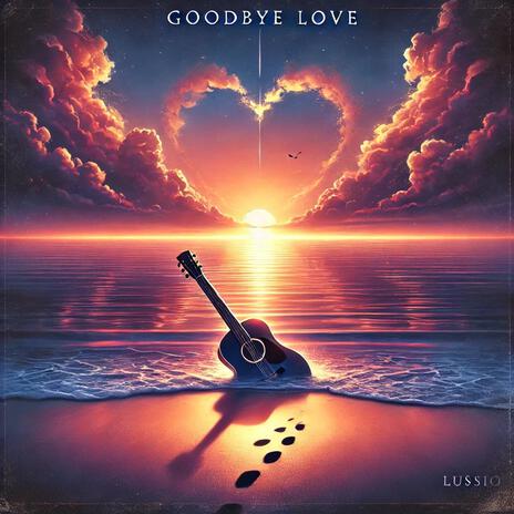 Goodbye Love | Boomplay Music