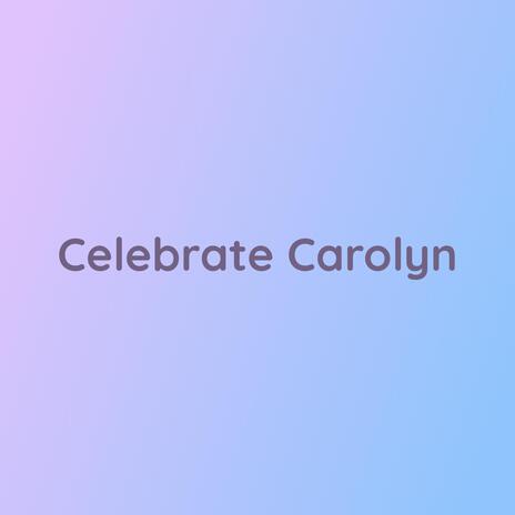 Celebrate Carolyn | Boomplay Music