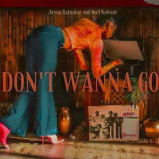 Don't Wanna Go (with Neel Nawani)