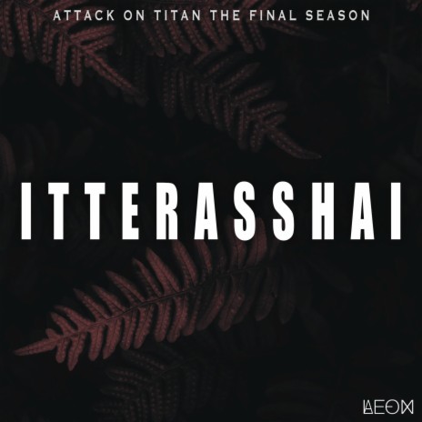 Itterasshai (From Attack on Titan The Final Season) | Boomplay Music