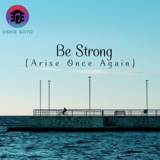 Be Strong (Arise Once Again) | Boomplay Music