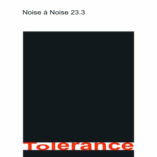 Noise à Noise 23.3: Tolerance