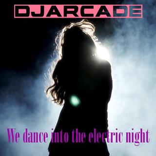 We dance into the electric night