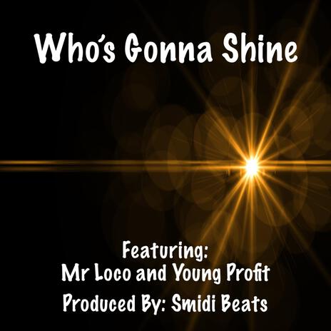 Who’s Gonna Shine ft. Mr Loco & Young Profit | Boomplay Music