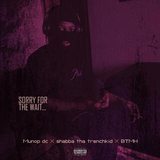 Sorry for the wait ft. shabba tha trenchkid & BTMH lyrics | Boomplay Music