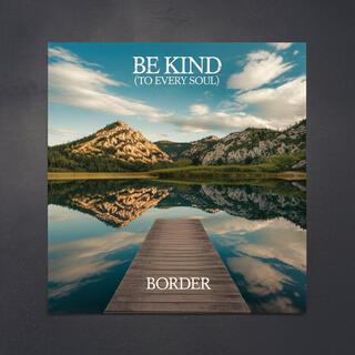 Be Kind (To Every Soul) lyrics | Boomplay Music