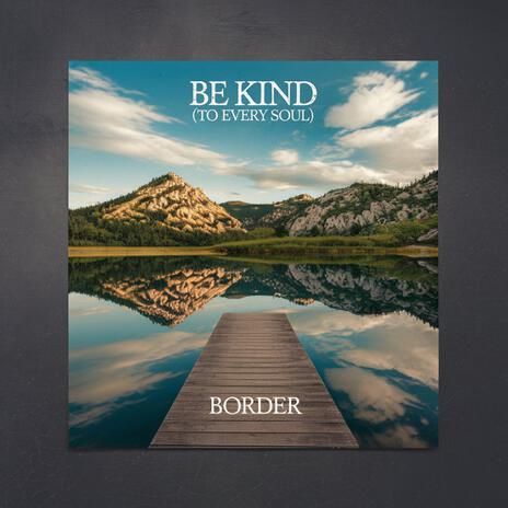 Be Kind (To Every Soul) | Boomplay Music