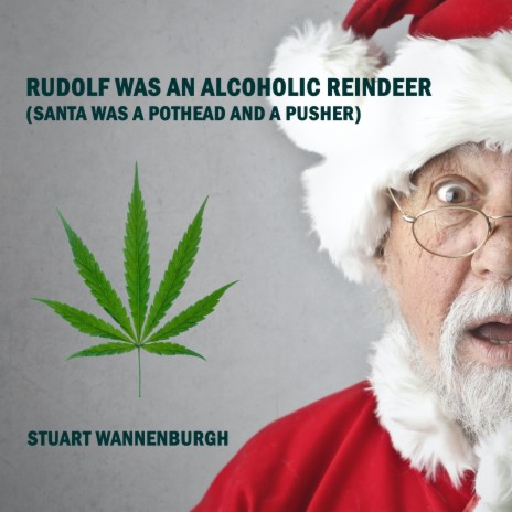Rudolf was an Alcoholic Reindeer (Santa was a Pothead)