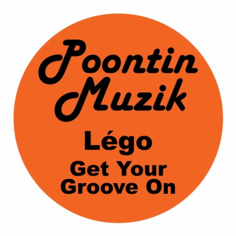 Get Your Groove On (Lego Original Mix) | Boomplay Music