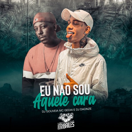 Eu Não Sou Aquele Cara ft. mc gedai & DJ DAONZE | Boomplay Music