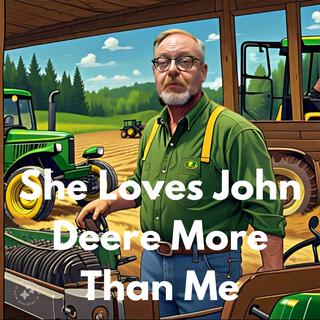 She Loves John Deere More Than Me lyrics | Boomplay Music