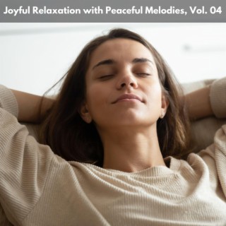 Joyful Relaxation with Peaceful Melodies, Vol. 04