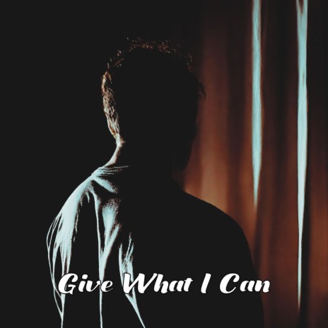 Give What I Can | Boomplay Music