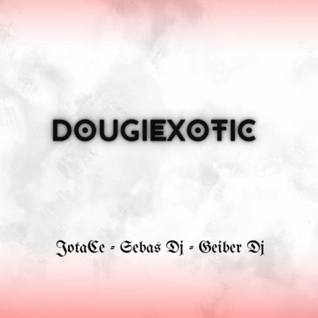 Dougiexotic ft. Sebas Dj & Geiber Dj | Boomplay Music