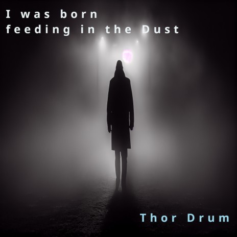 I Was Born Feeding in the Dust | Boomplay Music