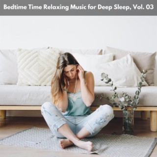 Bedtime Time Relaxing Music for Deep Sleep, Vol. 03