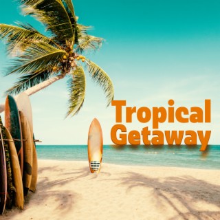 Tropical Getaway – Carefree Music For A Surf Trip