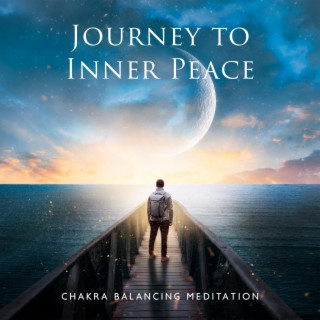 Journey to Inner Peace: Chakra Balancing Meditation, Healing Sounds for Mind, Body, and Spirit