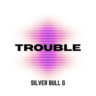 TROUBLE