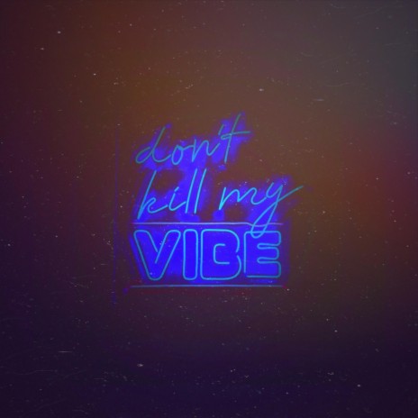 Don't kill my Vibe | Boomplay Music