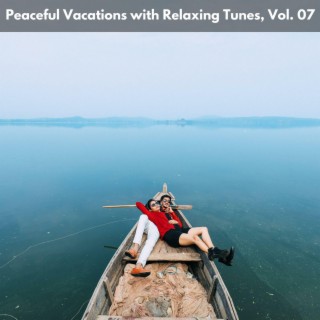 Peaceful Vacations with Relaxing Tunes, Vol. 07