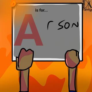 A is for ARSON