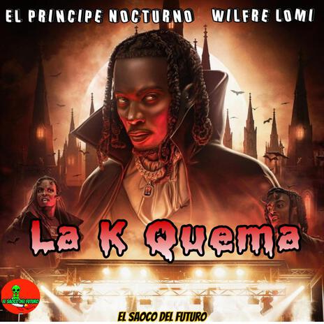 La K Quema ft. El Principe Nocturno, Wilfre Lomi & Megadivo Produce | Boomplay Music