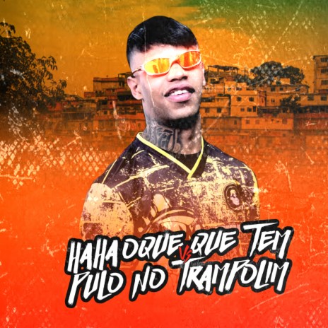 HAHA OQUE QUE TEM vs PULO NO TRAMPOLIM ft. DJ Guina, MC Kalzin & MC Pipokinha | Boomplay Music