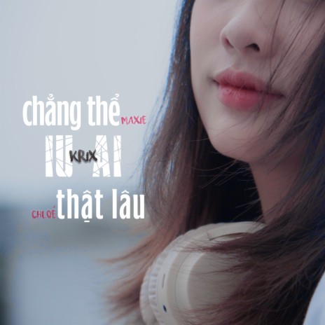 chẳng thể iu ai thật lâu ft. Maxie & Chloé | Boomplay Music