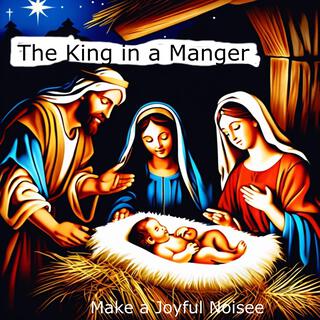 The Birth of a King in a Manger