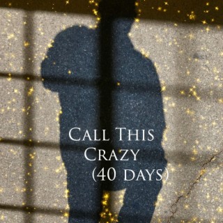 Call This Crazy (40 days) lyrics | Boomplay Music