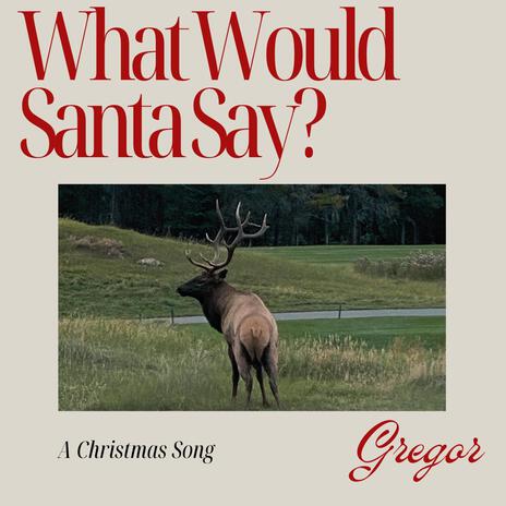 What Would Santa Say? | Boomplay Music