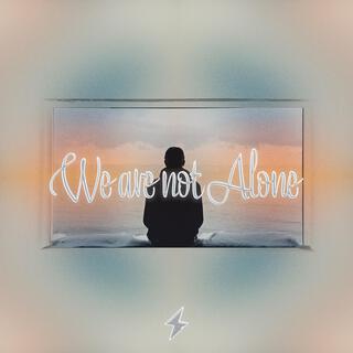 We are not Alone