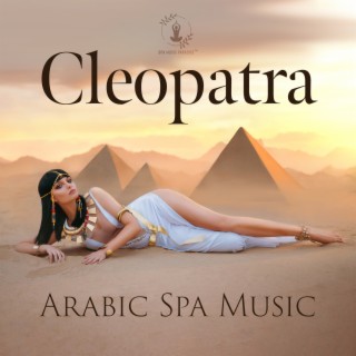 Cleopatra Spa & Wellness: Arabic Spa Music for Every Beauty Queen, Take a Journey to Egyptian Mirage, Deep Tranquility