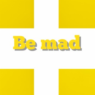 Be mad