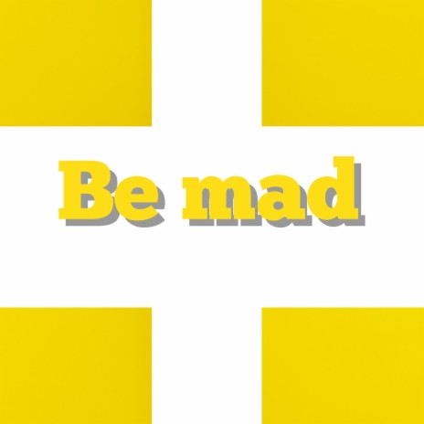 Be mad | Boomplay Music