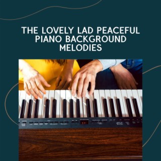 The Lovely Lad Peaceful Piano Background Melodies