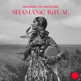 Honoring the Ancestors: Shamanic Ritual Music for Ceremonies, Deep Trance Journey